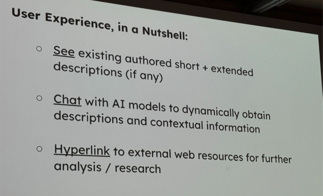 User experience in a nutshell. 1. See existing authored short + extended descriptions (if any). 2. Chat with AI models to dynamically obtain descriptions and contextual information. 3. Hyperlink to external web resources for further analysis/research